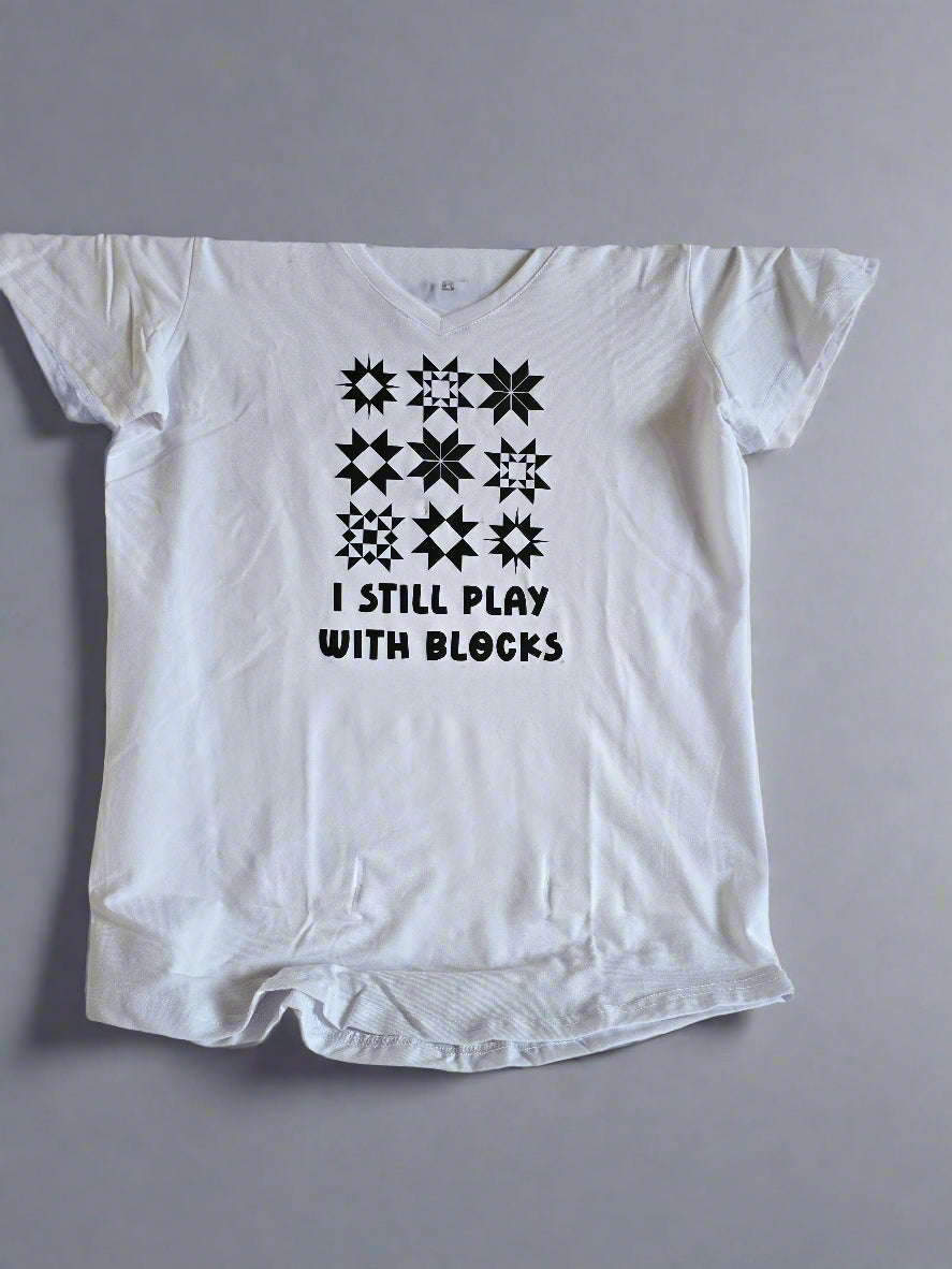 Quilt Block T Shirt - I Still Play with Blocks!