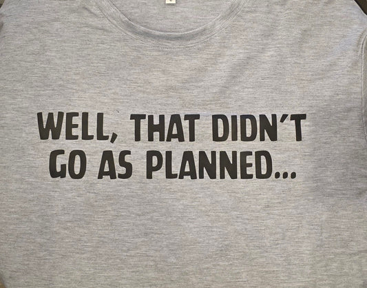 Well, that didn't go as planned. Quirky, sassy and sarcastic T Shirt. rn-image_picker_lib_temp_35b5af17-edfe-43d2-b7a4-7cea2fc24c45 t shirt Gingerberry Quilts